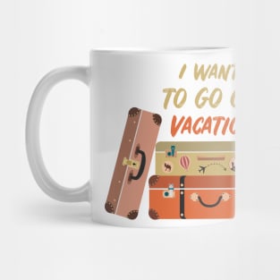 I want to go on vacation Mug